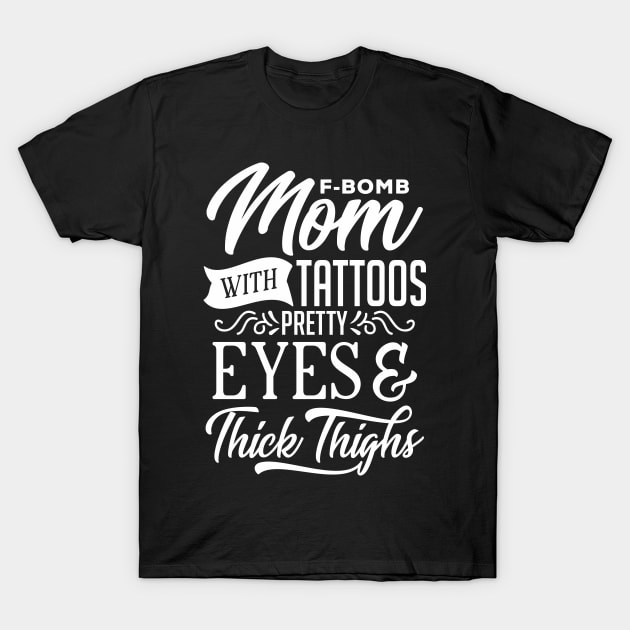 F-Bomb Mom With Tattoos Pretty Eyes And Thick Thighs T-Shirt by Murray's Apparel